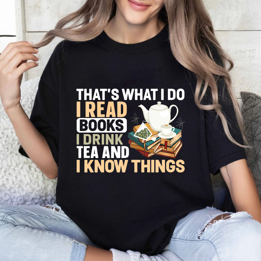Wardrobecart That's What I Do I Read Books I Drink Tea And I Know Things Tshirt(1)