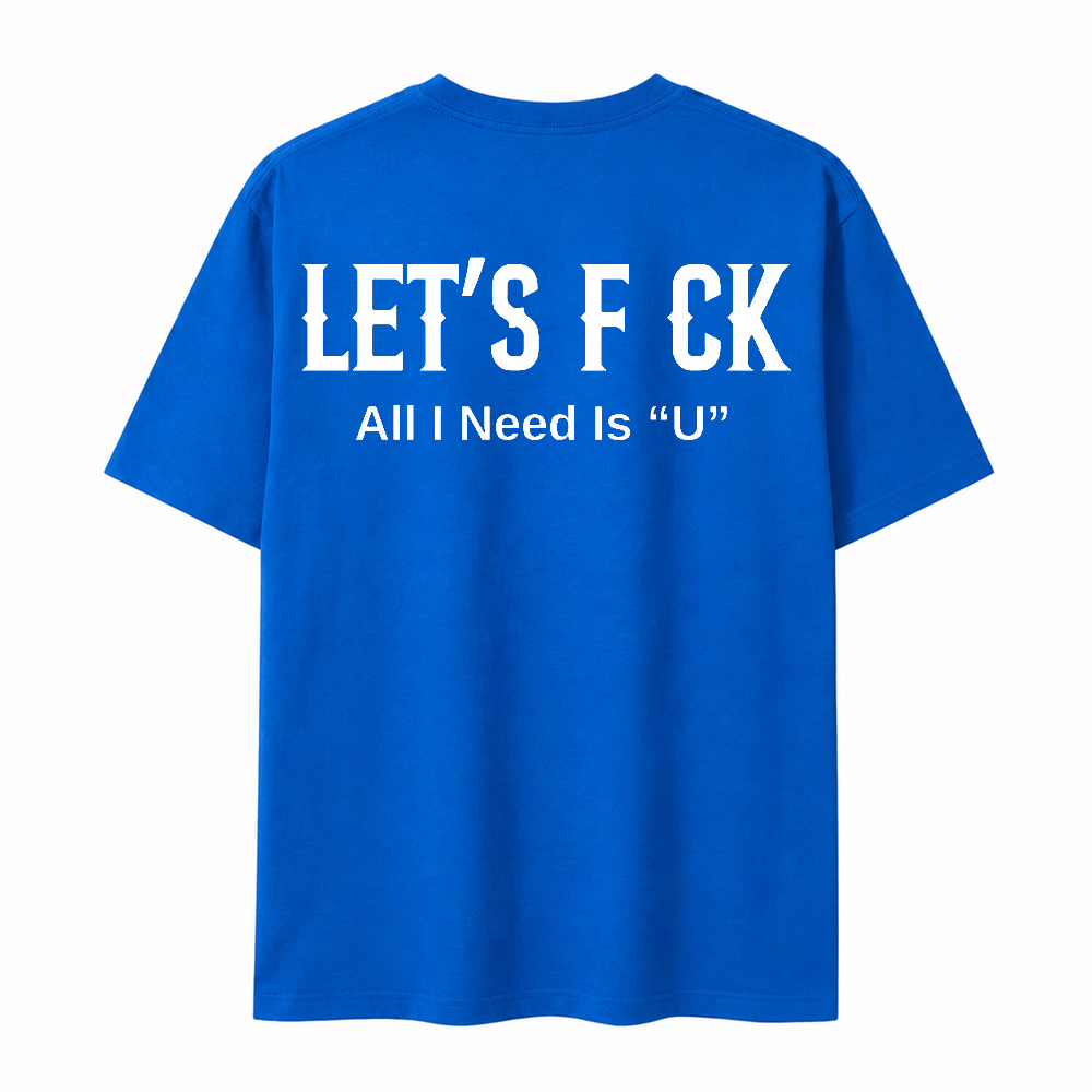 Let's Fck All I Need Is U Funny Graphic T-Shirt