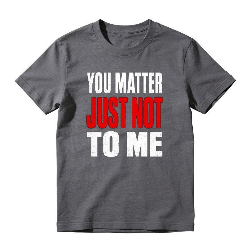 You Matter Just Not To Me Graphic T-shirt