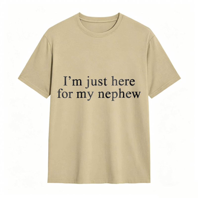 I'm Just Here For My Nephew tshirt 100% cotton