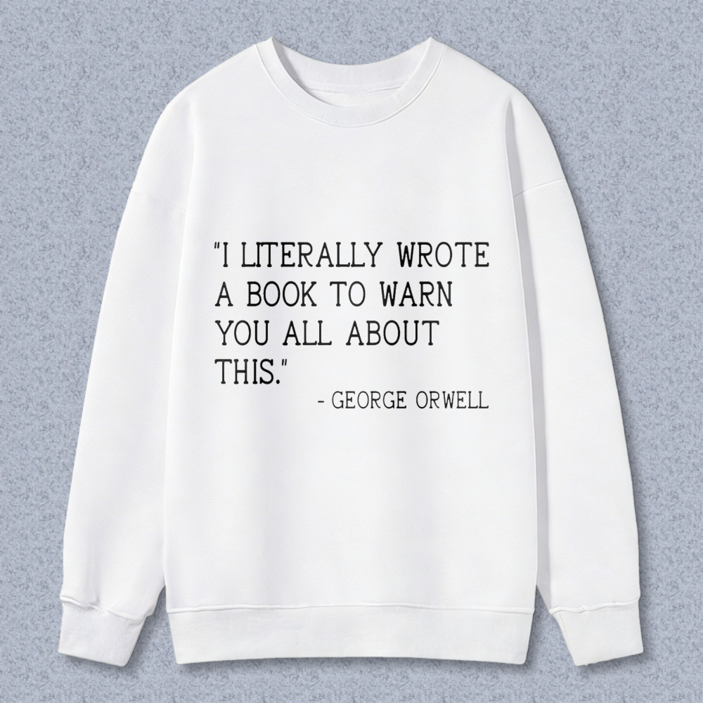 Wardrobecart I Literally Wrote A Book To Warn You All About This George Orwell Unisex Classic Sweatshirt