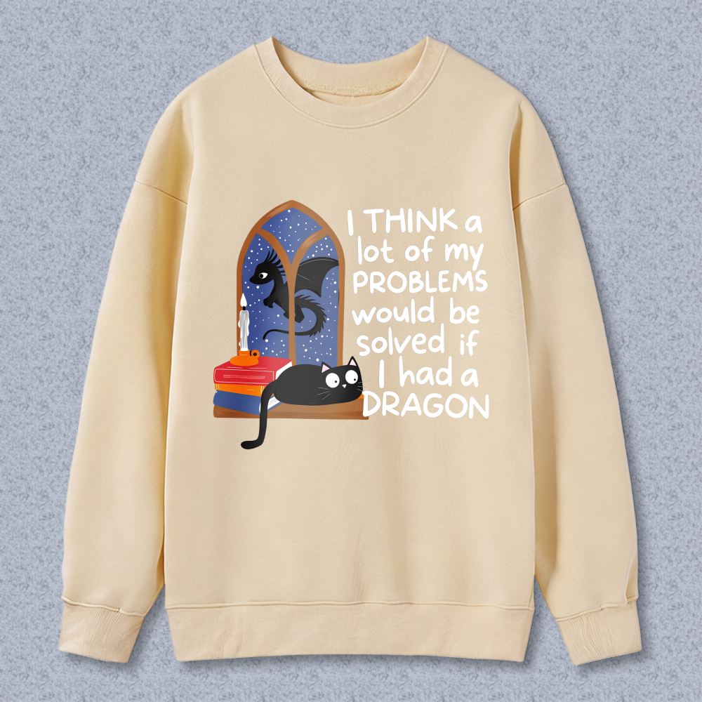 Wardrobecart Dragon And Cat In Window With Text Think A Lot Of My Problems Would Be Solved If I Had A Dragon Unisex Classic Sweatshirt