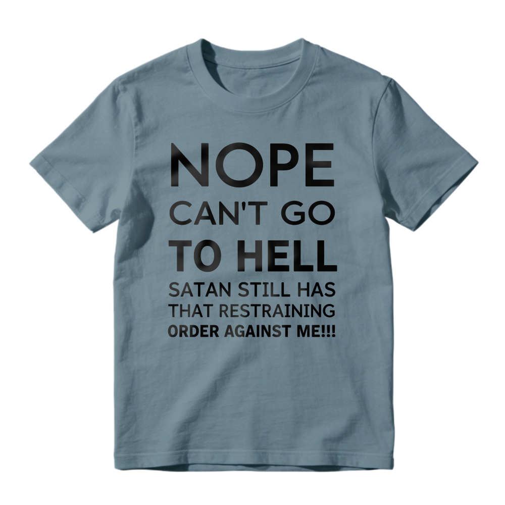 Nope Cant Go To Hell Satan Still Has That Restraining Order Against Me Funny Quote Unisex Classic T-shirt