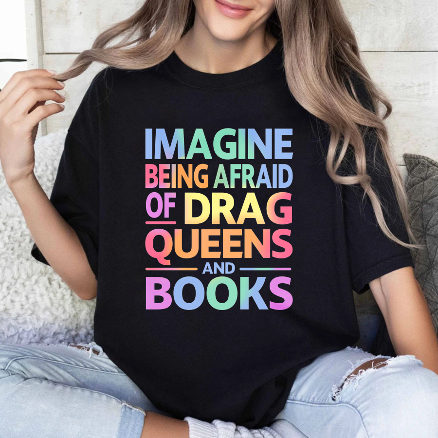 Wardrobecart Imagine Being Afraid Of Drag Queens And Books Tshirt