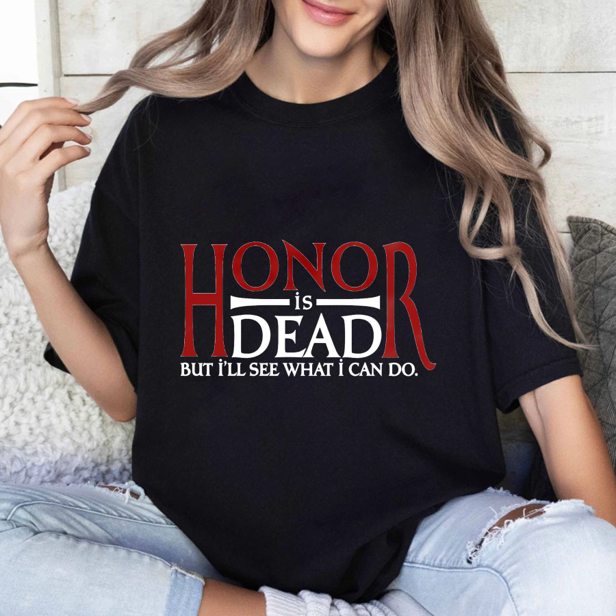 Wardrobecart Honor Is Dead But I'll See What I Can Do Tshirt