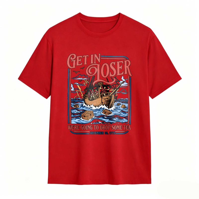 Boston Tea Party Ship And Text Get In Loser We Re Going To Drop Some Tea December 16 1773 Unisex Classic T-shirt