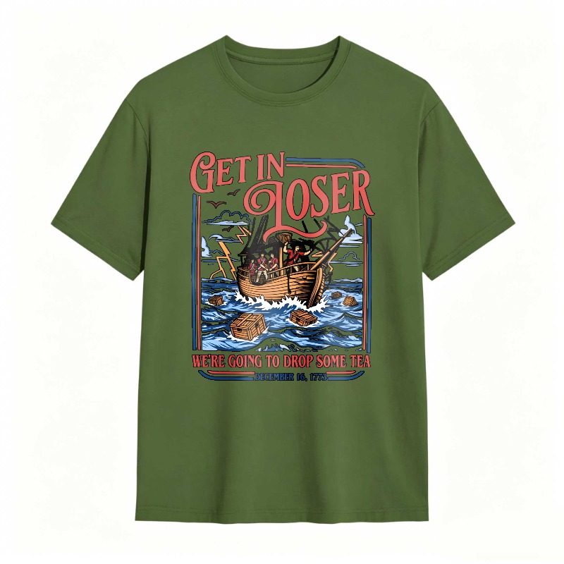 Boston Tea Party Ship And Text Get In Loser We Re Going To Drop Some Tea December 16 1773 Unisex Classic T-shirt
