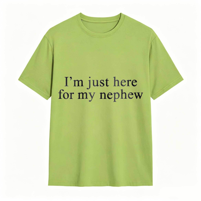 I'm Just Here For My Nephew tshirt 100% cotton
