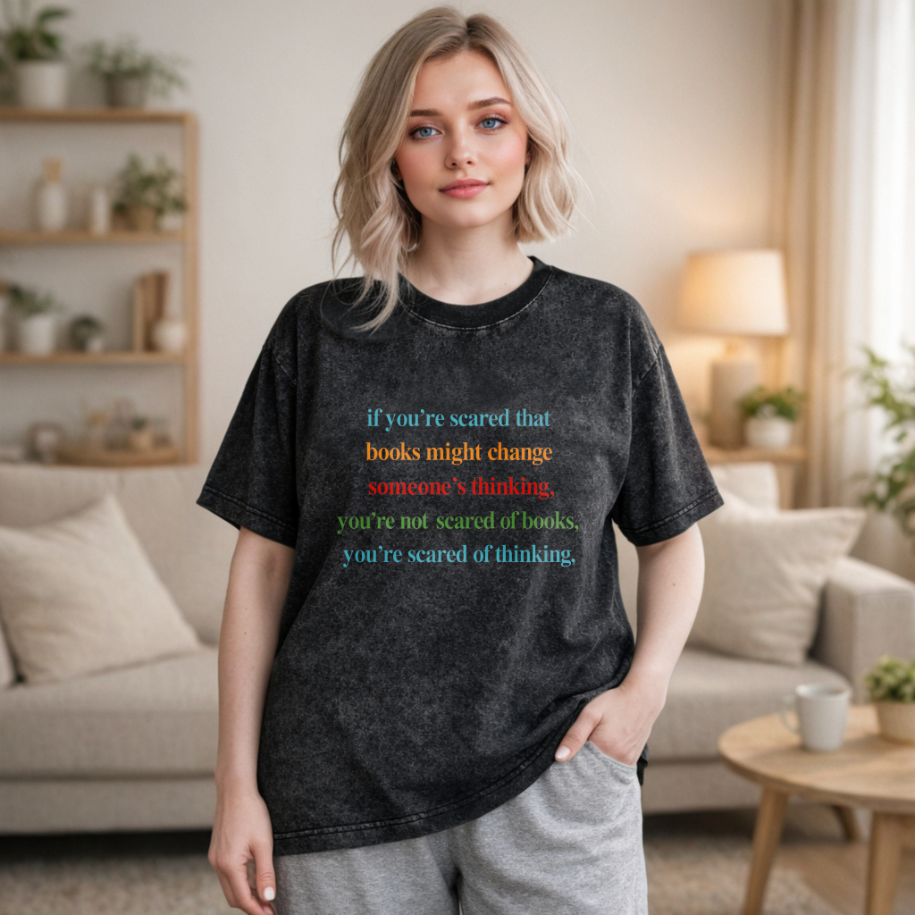 Wardrobecart If Youre Scared That Books Might Change Someones Thinking Youre Not Scared Of Books Youre Scared Of Thinking Unisex Washed T-shirt