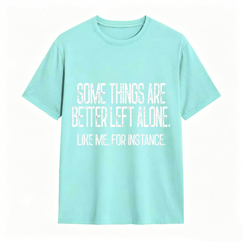 Some Things Are Better Left Alone Tee