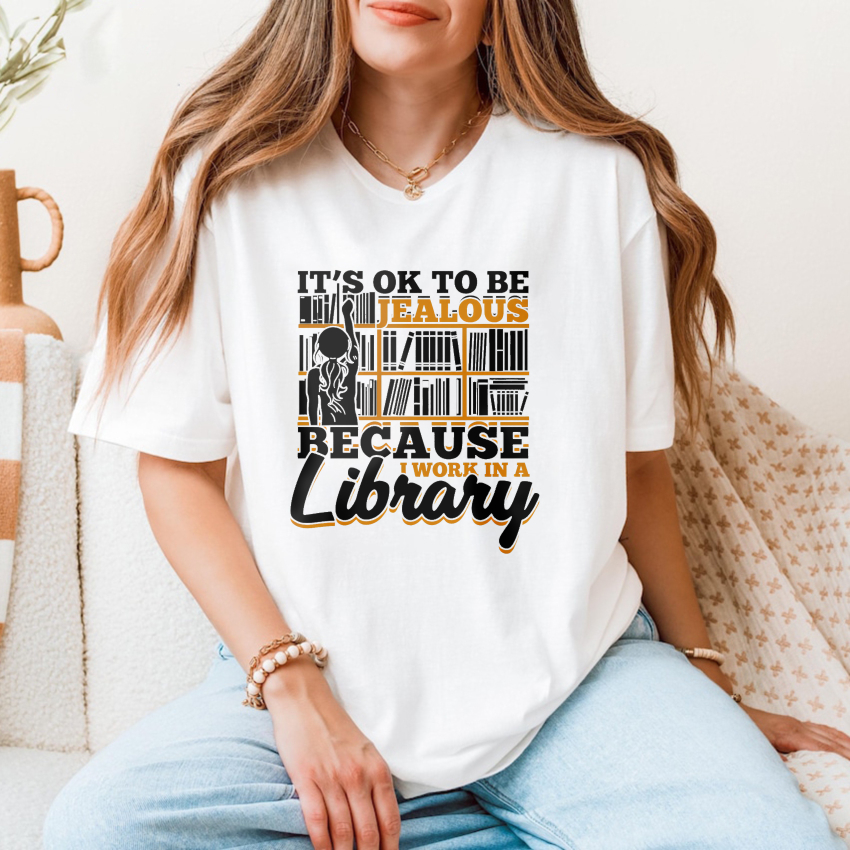 Wardrobecart It's Ok To Be Jealous Because I Work In A Library Tshirt