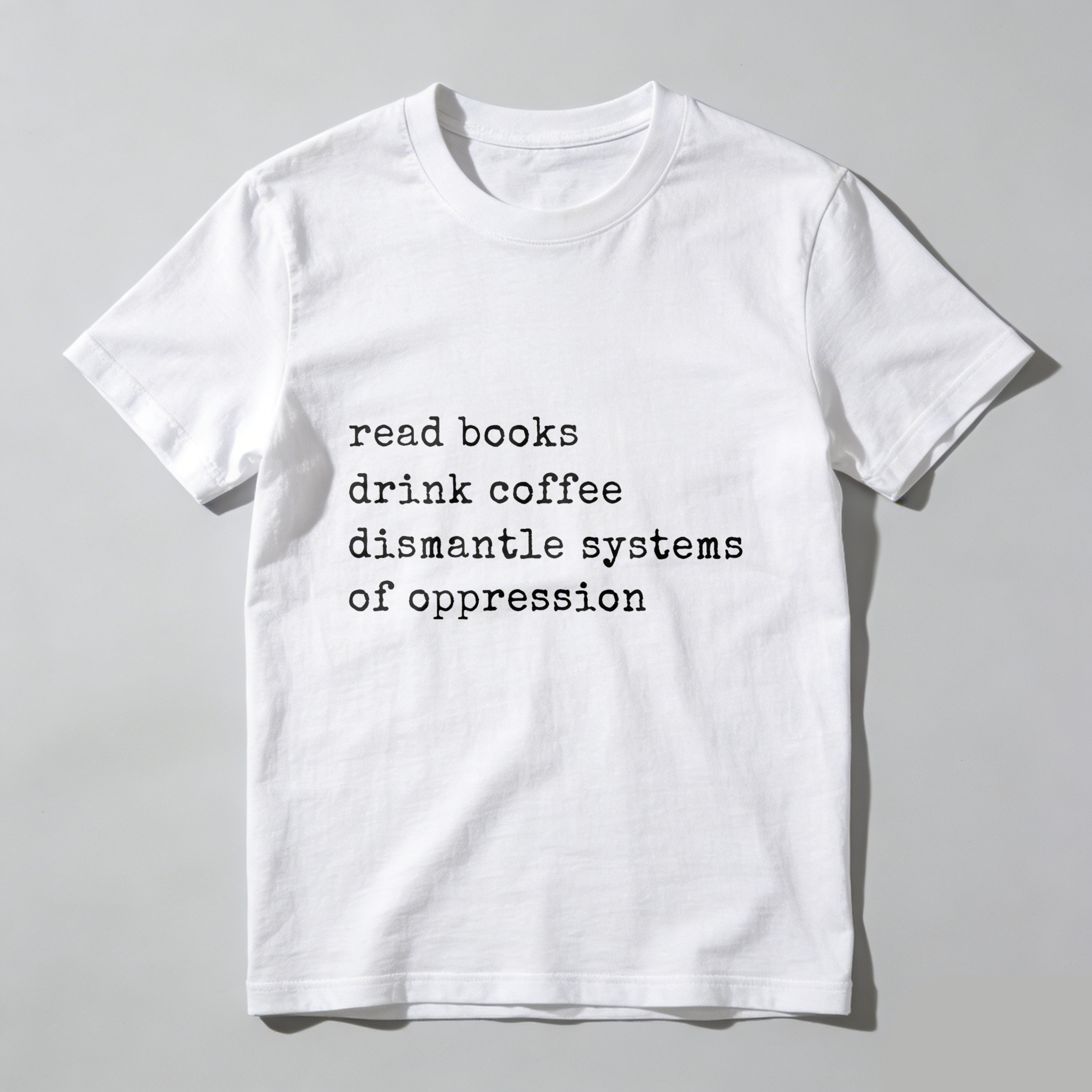 Wardrobecart Read Books Drink Coffee Dismantle Systems Of Oppression tshirt
