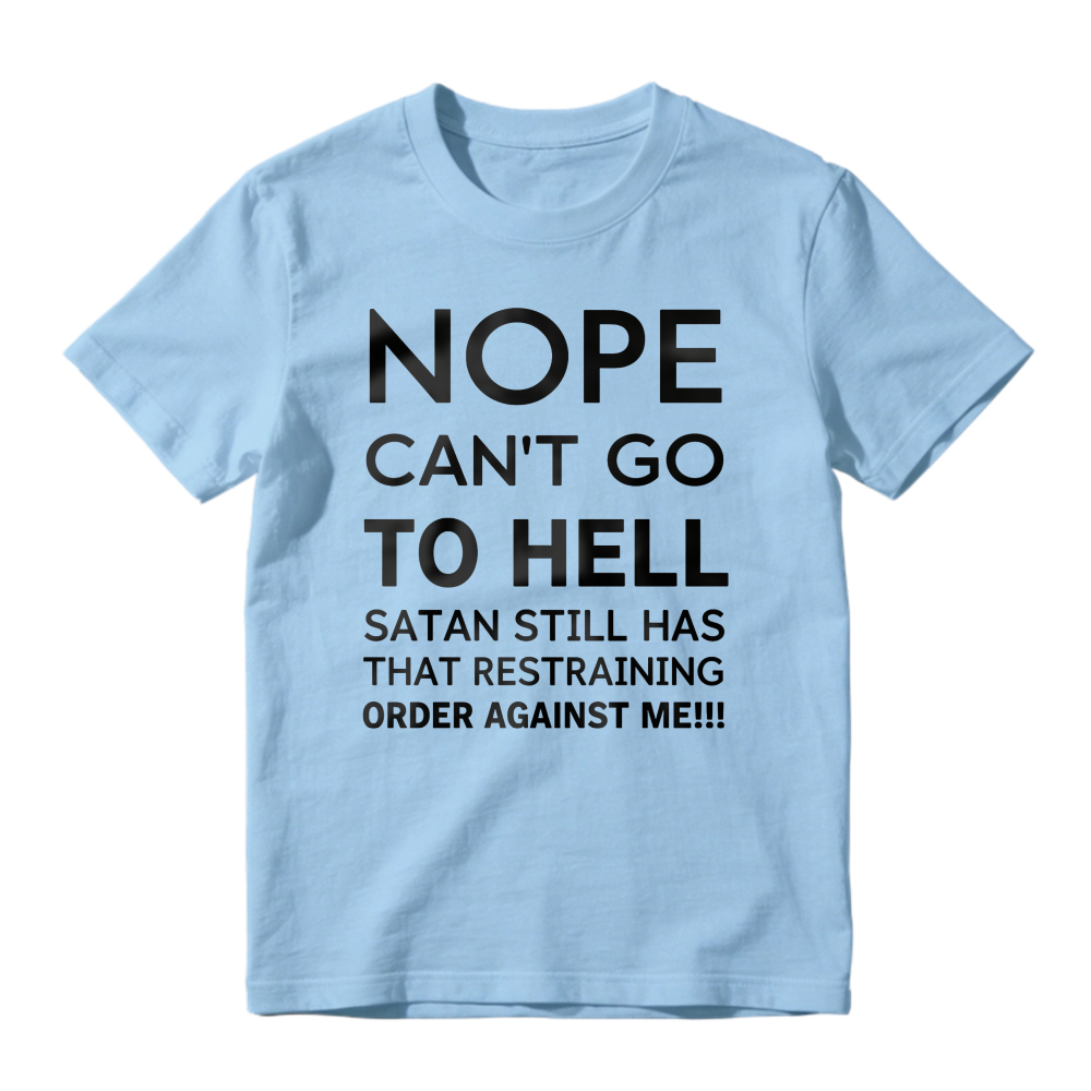 Nope Cant Go To Hell Satan Still Has That Restraining Order Against Me Funny Quote Unisex Classic T-shirt