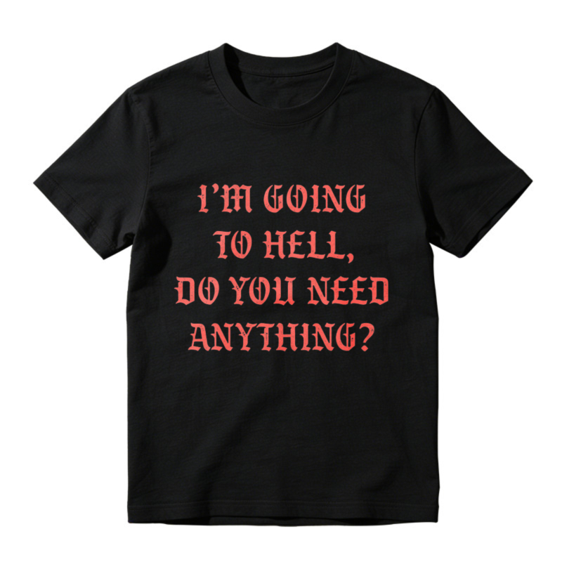 I Am Going To Hell Do You Need Anything Funny Quote Graphic T-shirt