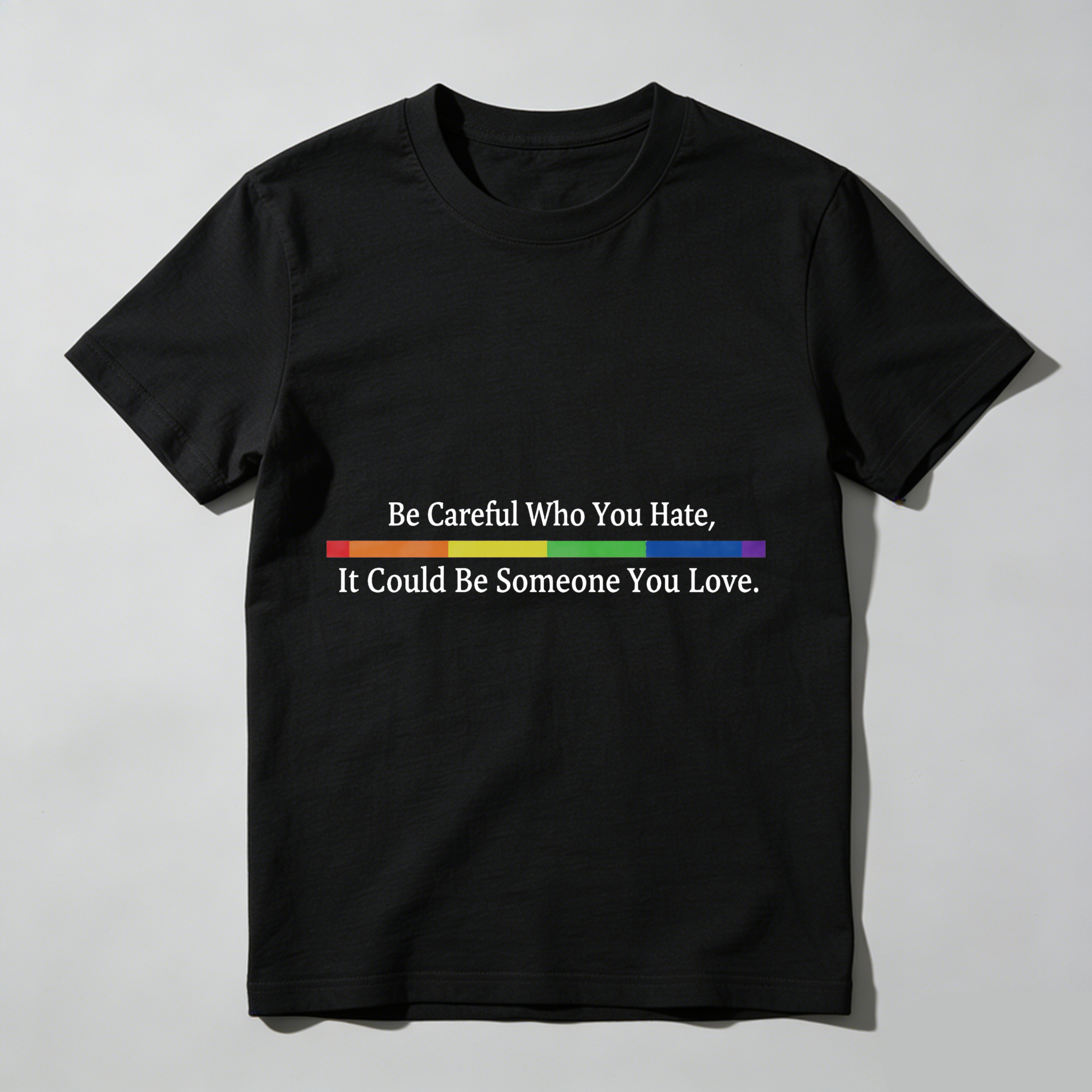 Wardrobecart Be Careful Who You Hate It Could Be Someone You Love Tshirt