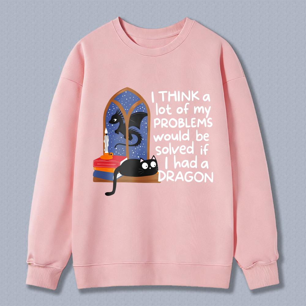 Wardrobecart Dragon And Cat In Window With Text Think A Lot Of My Problems Would Be Solved If I Had A Dragon Unisex Classic Sweatshirt