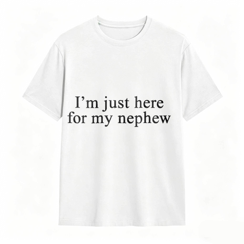 I'm Just Here For My Nephew tshirt 100% cotton
