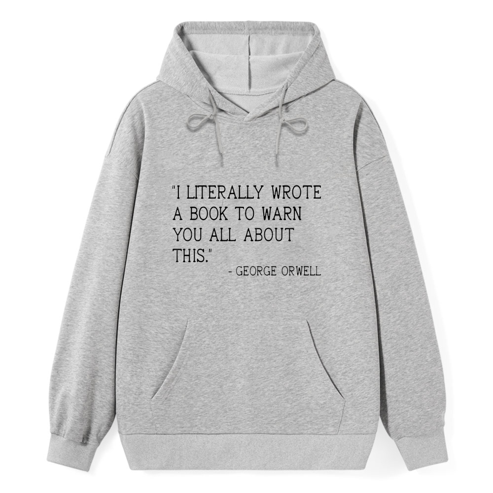 Wardrobecart George Orwell Quote I Literally Wrote A Book To Warn You All About This Unisex Classic Hoodie