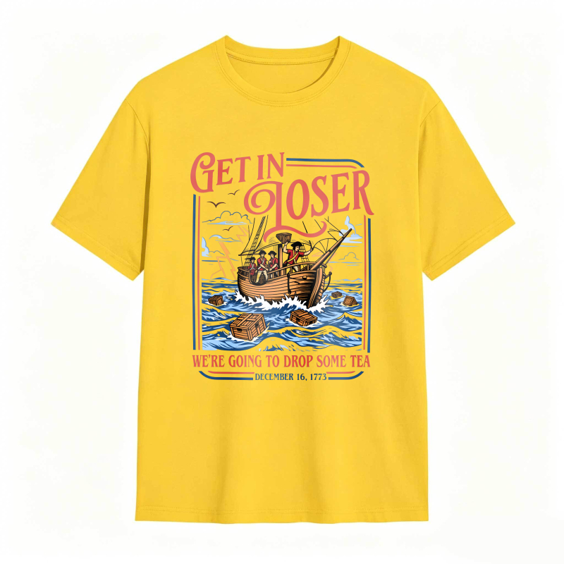 Boston Tea Party Ship And Text Get In Loser We Re Going To Drop Some Tea December 16 1773 Unisex Classic T-shirt