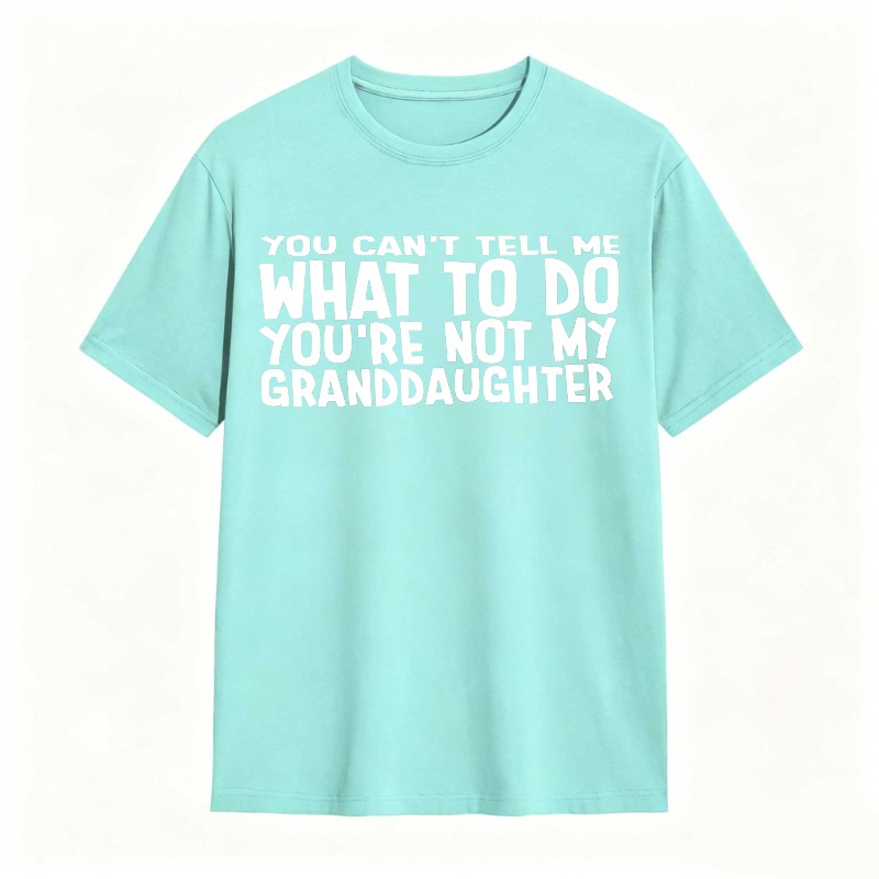 You Cant Tell Me What To Do Youre Not My Granddaughter Unisex Classic T-shirt
