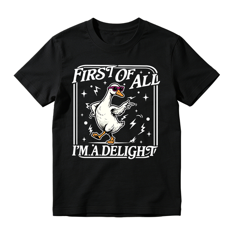 First of All I'm a Delight Funny Goose Graphic T-Shirt