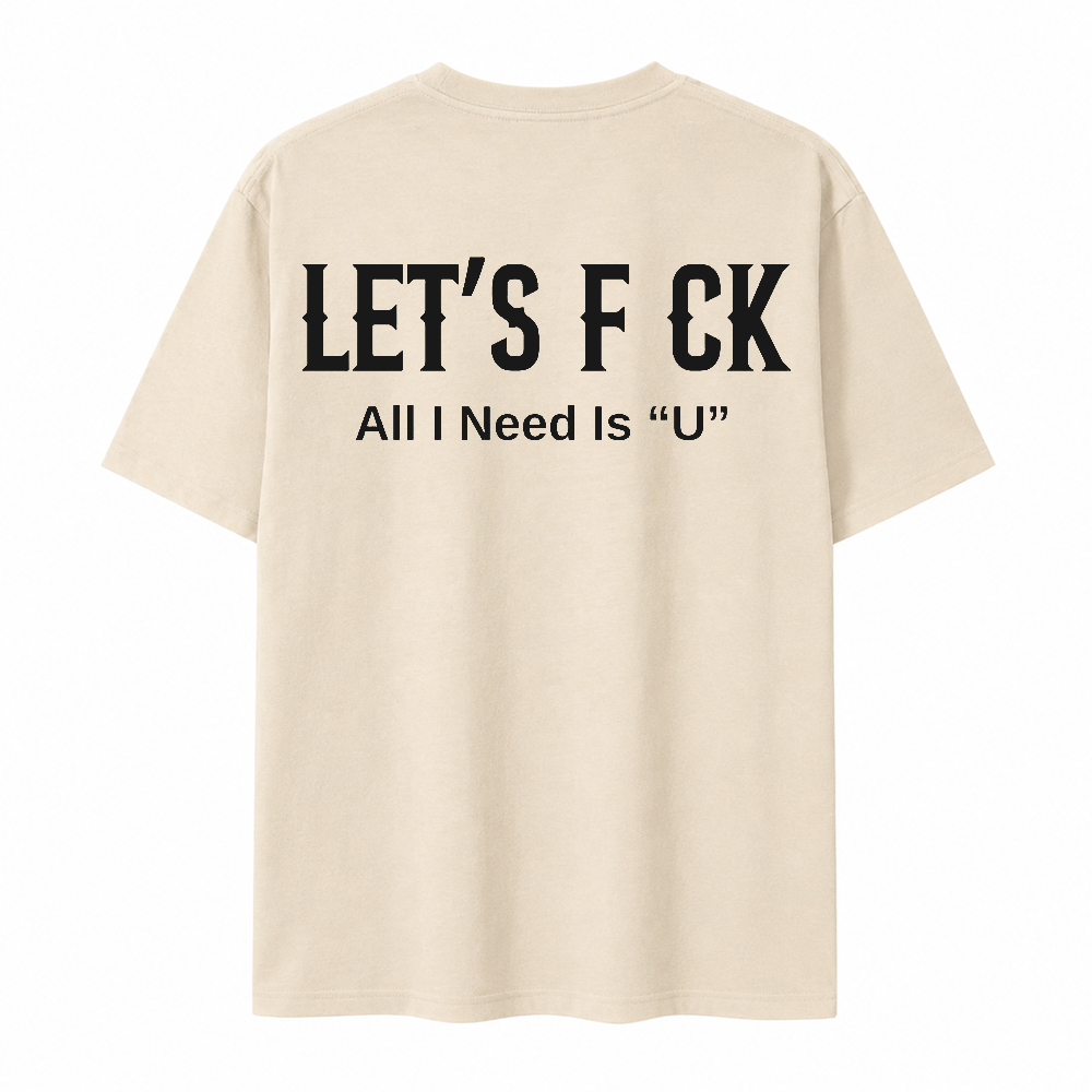 Let's Fck All I Need Is U Funny Graphic T-Shirt