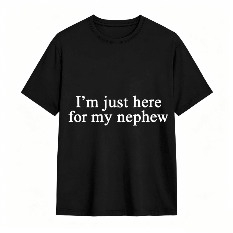 I'm Just Here For My Nephew tshirt 100% cotton