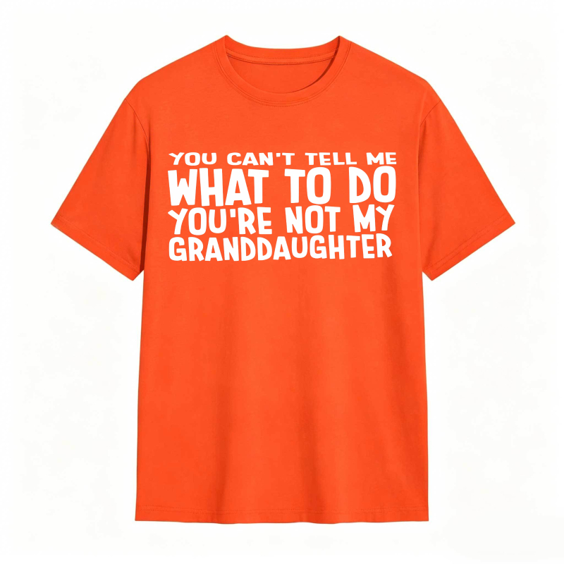 You Cant Tell Me What To Do Youre Not My Granddaughter Unisex Classic T-shirt