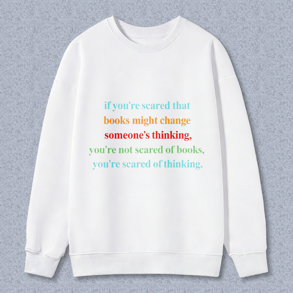 Wardrobecart If You're Scared That Books Might Change Someones Thinking Unisex Classic Sweatshirt