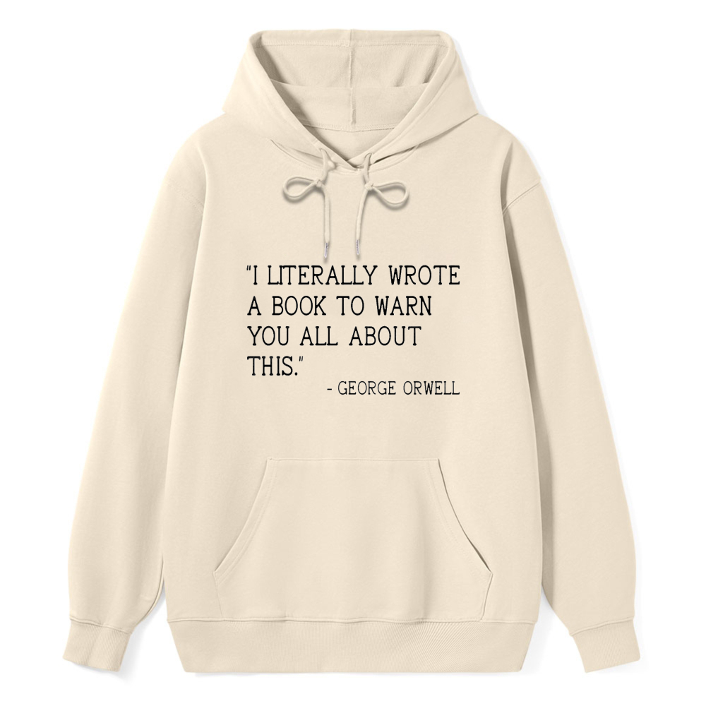 Wardrobecart George Orwell Quote I Literally Wrote A Book To Warn You All About This Unisex Classic Hoodie