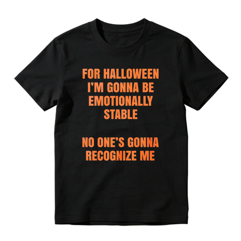 For Halloween I'm Gonna Be Emotionally Stable No One's Gonna Recognize Me Funny Quote Unisex Classic T-shirt