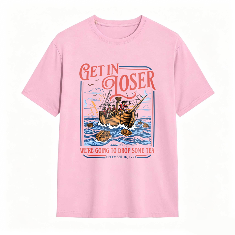 Boston Tea Party Ship And Text Get In Loser We Re Going To Drop Some Tea December 16 1773 Unisex Classic T-shirt