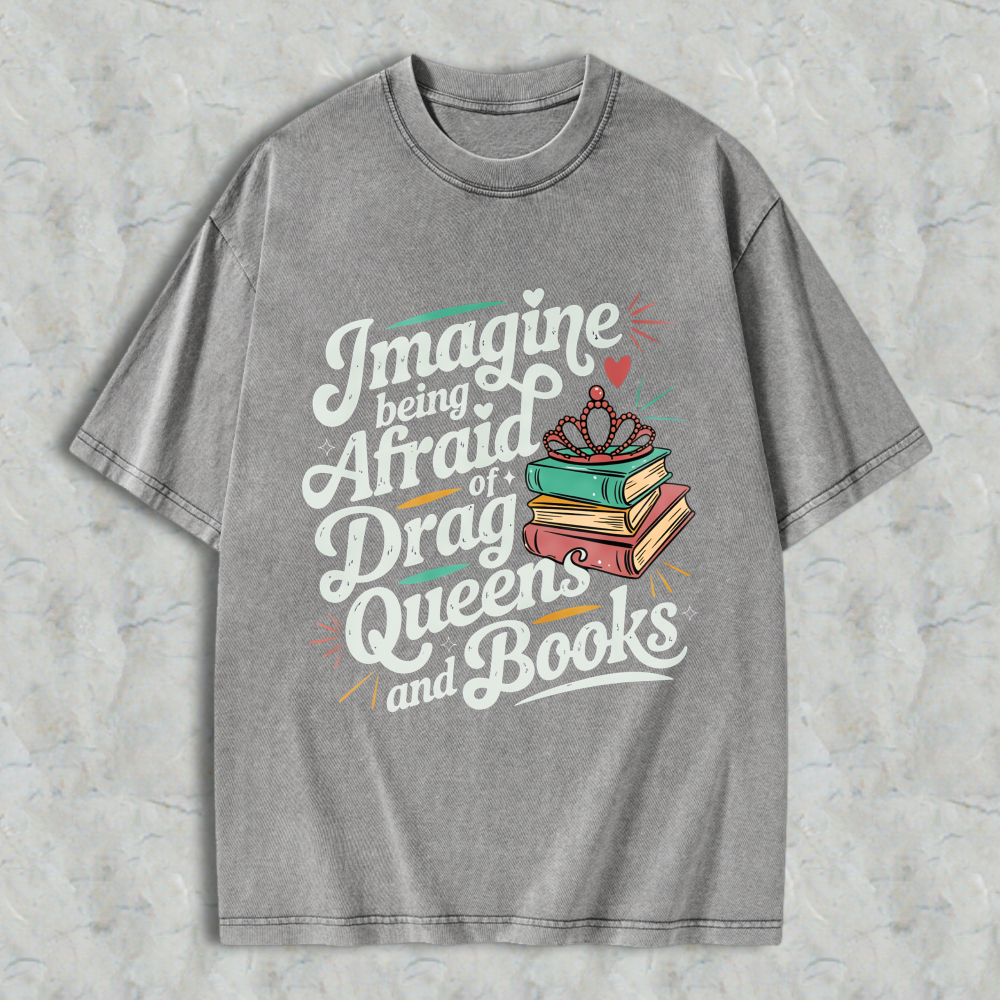 Wardrobecart Imagine Being Afraid Of Drag Queens And Books Unisex Washed T-shirt