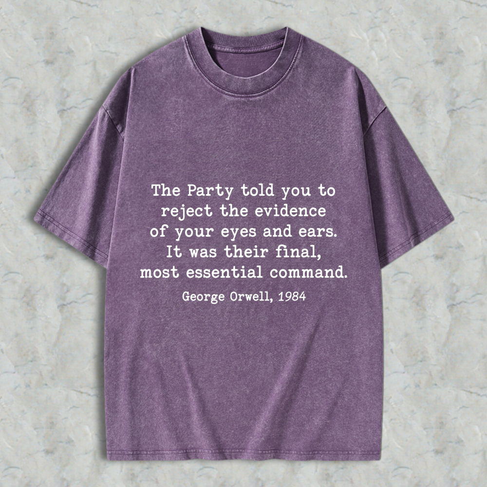 Wardrobecart George Orwell 1984 Quote The Party Told You To Reject The Evidence Of Your Eyes And Ears Unisex Washed T-shirt