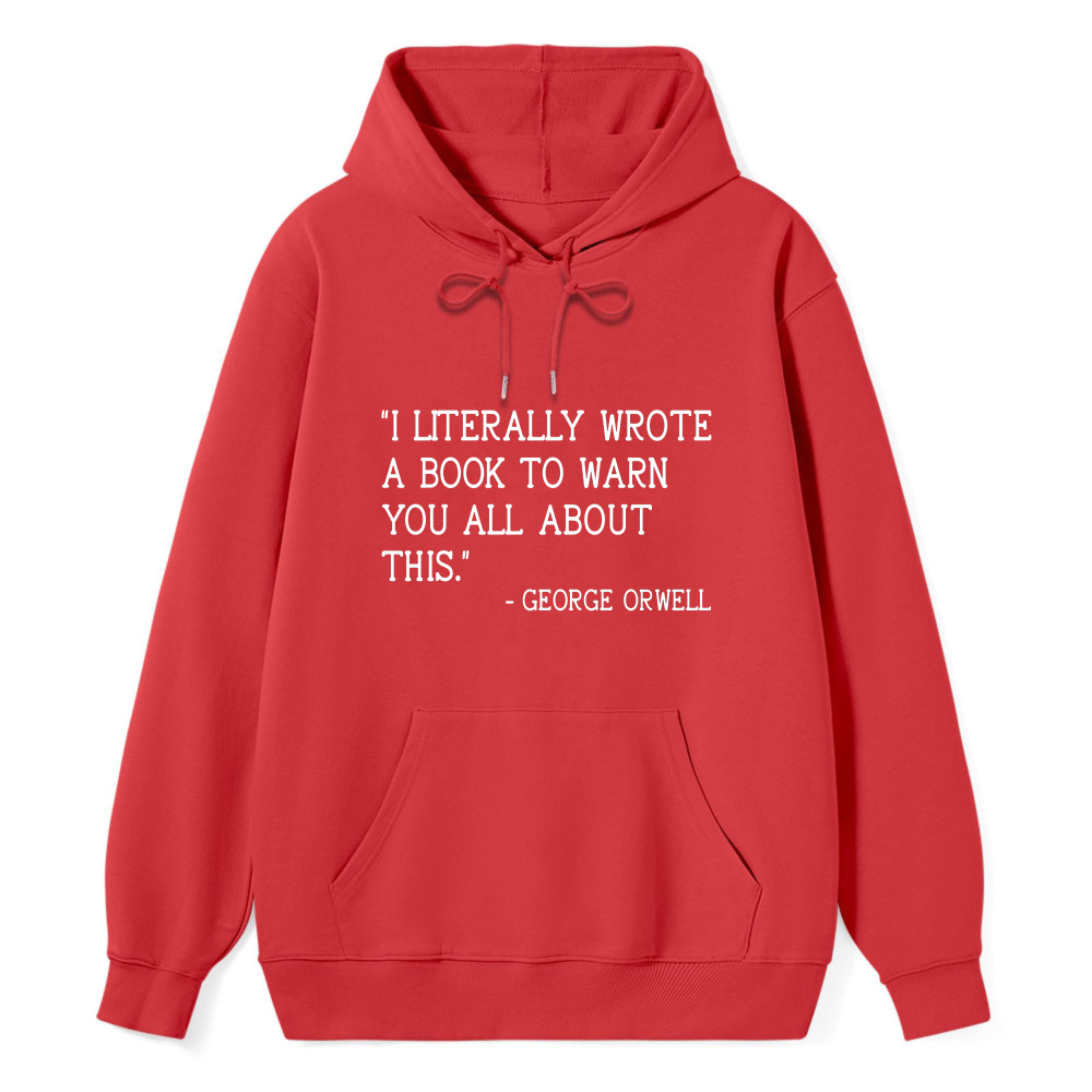 Wardrobecart George Orwell Quote I Literally Wrote A Book To Warn You All About This Unisex Classic Hoodie