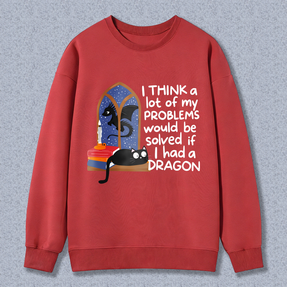 Wardrobecart Dragon And Cat In Window With Text Think A Lot Of My Problems Would Be Solved If I Had A Dragon Unisex Classic Sweatshirt