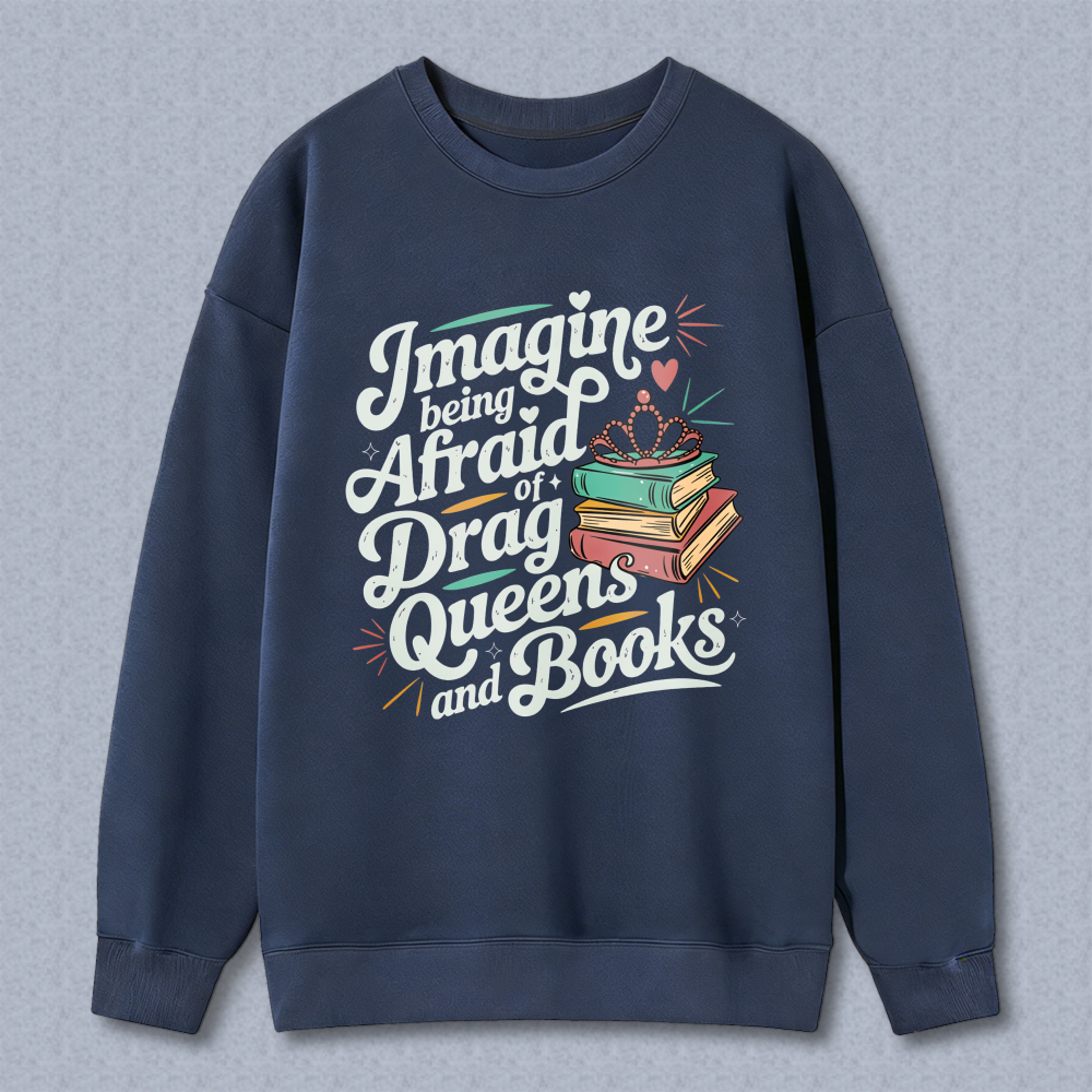 Wardrobecart Imagine Being Afraid Of Drag Queens And Books Unisex Classic Sweatshirt