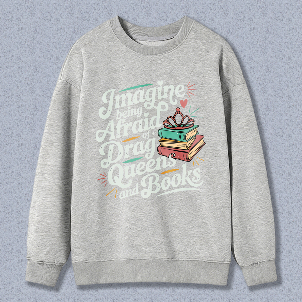 Wardrobecart Imagine Being Afraid Of Drag Queens And Books Unisex Classic Sweatshirt