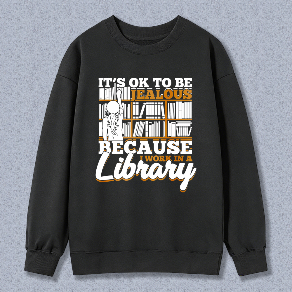Wardrobecart It's Ok To Be Jealous Because I Work In A Library Pattern Unisex Classic Sweatshirt