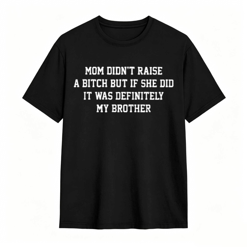 Mom Didn't Raise A But If She Did It Was Definitely My Brother Funny Sibling T-shirt