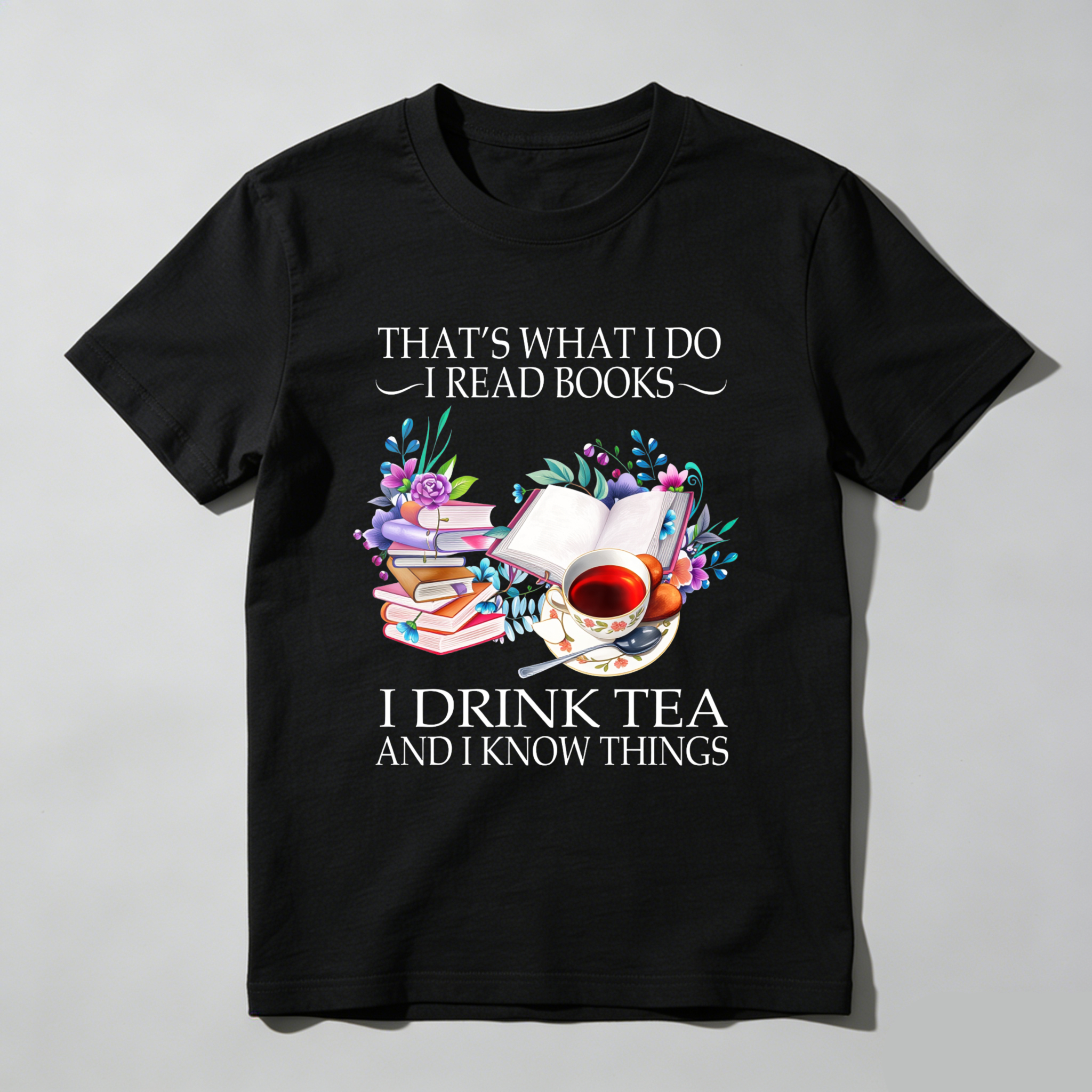 Wardrobecart That's What I Do I Read Books I Drink Tea And I Know Things Tshirt