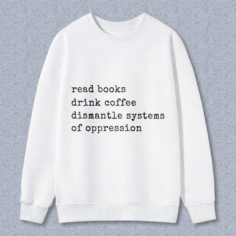 Wardrobecart Read Books Drink Coffee Dismantle Systems Of Oppression Unisex Classic Sweatshirt