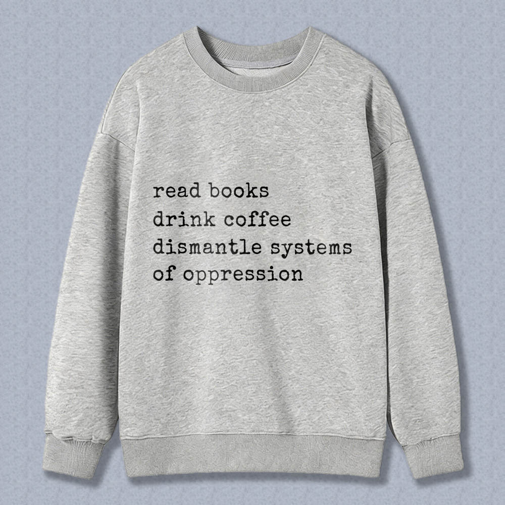 Wardrobecart Read Books Drink Coffee Dismantle Systems Of Oppression Unisex Classic Sweatshirt