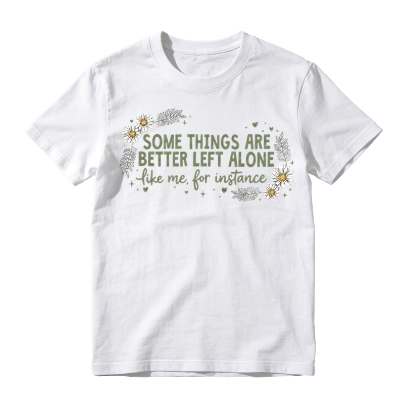 Some Things Are Better Left Alone Like Me T-Shirt
