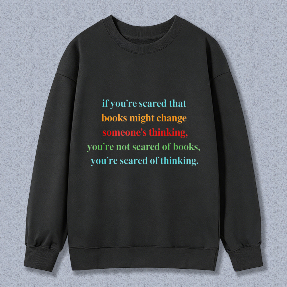 Wardrobecart If You're Scared That Books Might Change Someones Thinking Unisex Classic Sweatshirt