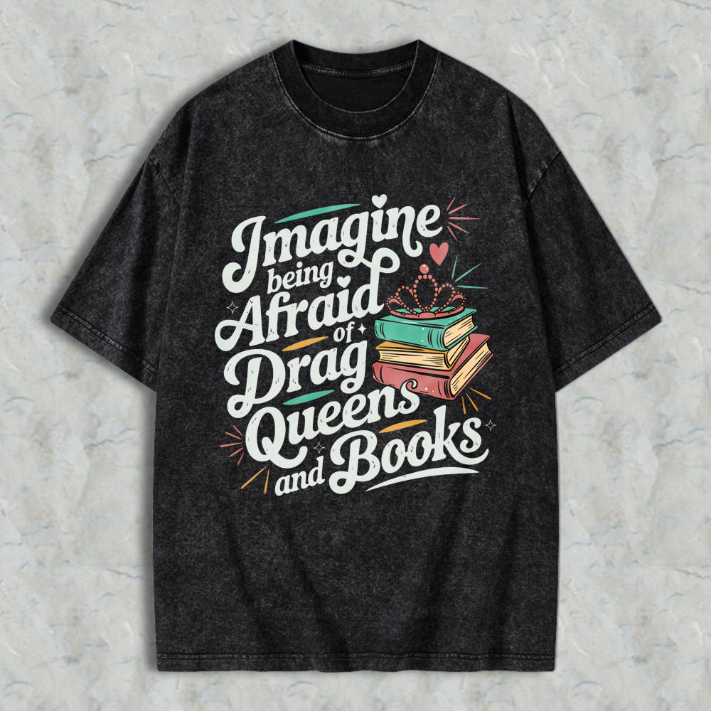 Wardrobecart Imagine Being Afraid Of Drag Queens And Books Unisex Washed T-shirt