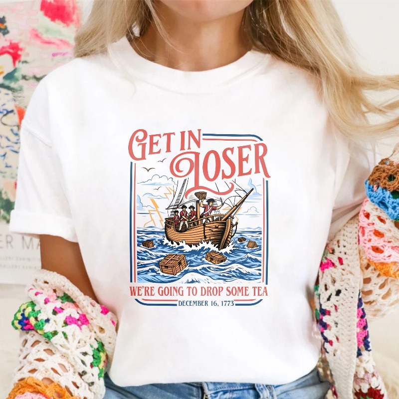 Boston Tea Party Ship And Text Get In Loser We Re Going To Drop Some Tea December 16 1773 Unisex Classic T-shirt