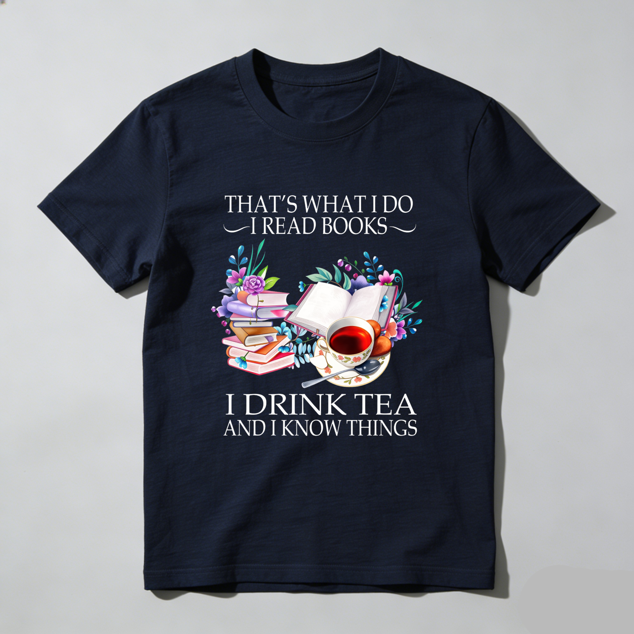 Wardrobecart That's What I Do I Read Books I Drink Tea And I Know Things Tshirt
