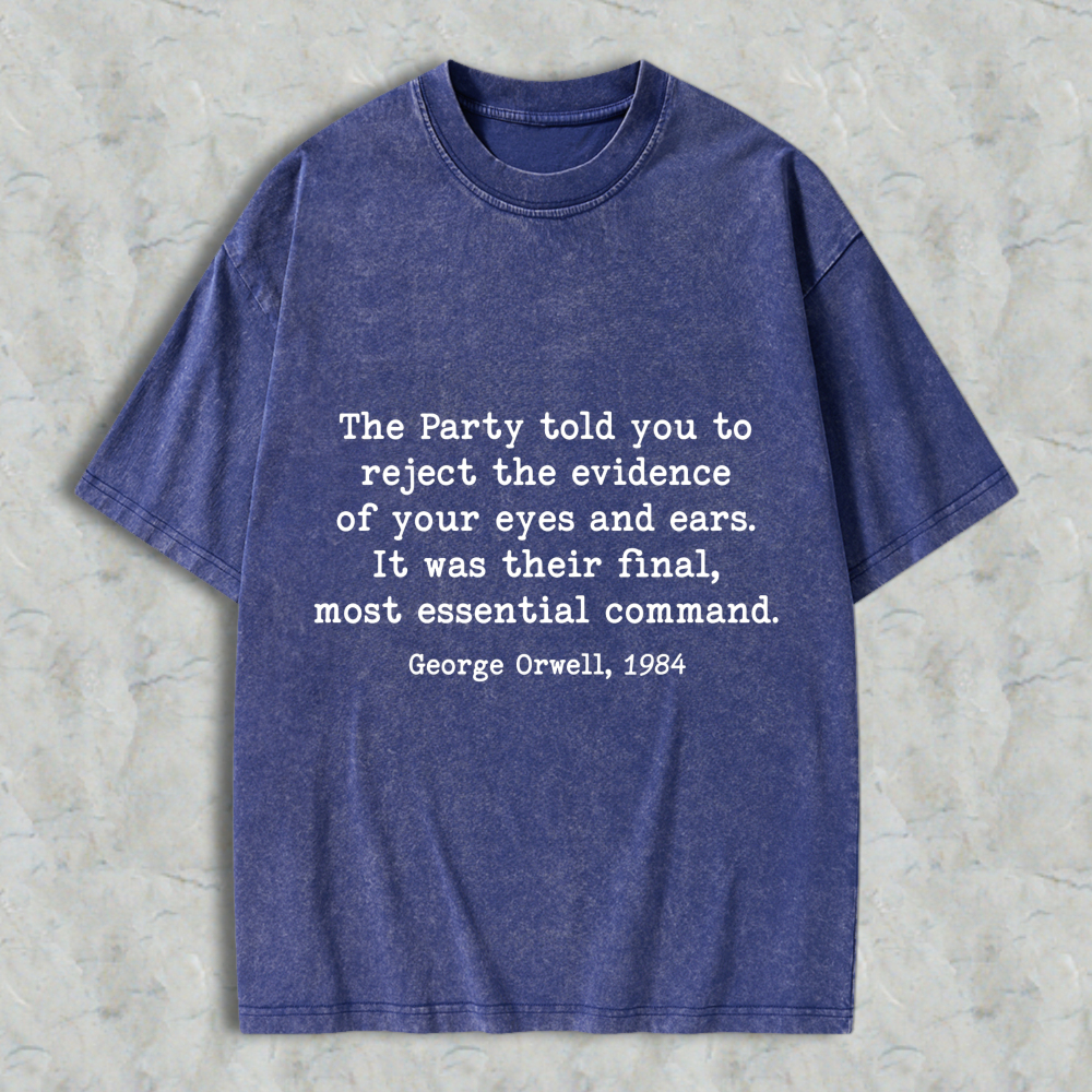 Wardrobecart George Orwell 1984 Quote The Party Told You To Reject The Evidence Of Your Eyes And Ears Unisex Washed T-shirt