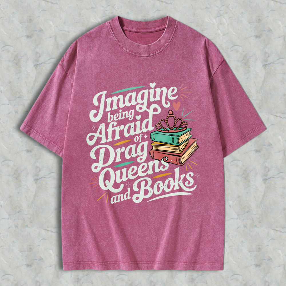 Wardrobecart Imagine Being Afraid Of Drag Queens And Books Unisex Washed T-shirt